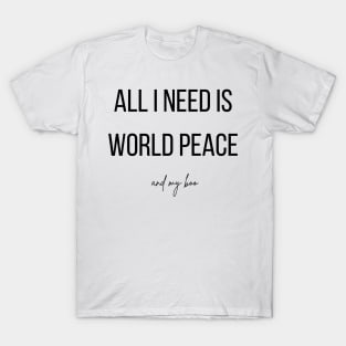 All I need is world peace and my boo T-Shirt